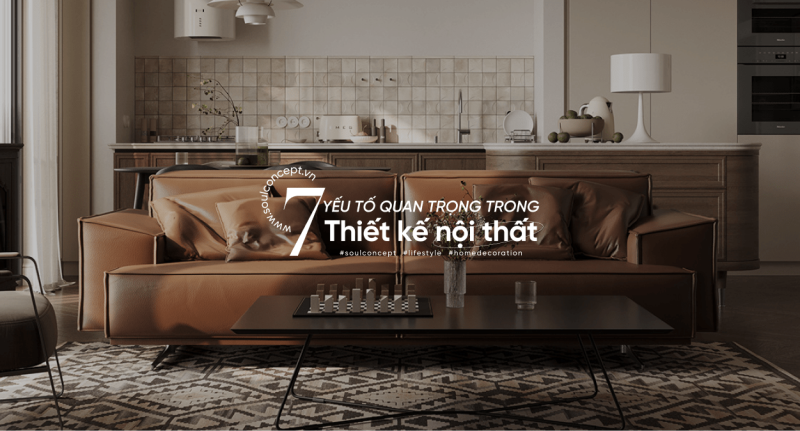 7 Yếu Tố Quan Trọng Để Tạo Nên Thiết Kế Nội Thất Hoàn Hảo