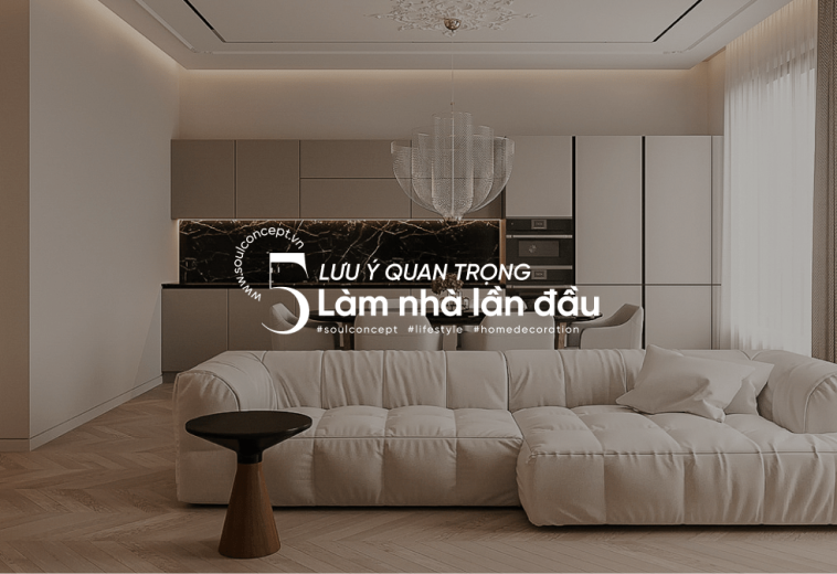 Những Lưu Ý Khi Lần Đầu Làm Nhà: 5 Yếu Tố Quan Trọng Để Đảm Bảo Không Gian Sống Hoàn Hảo
