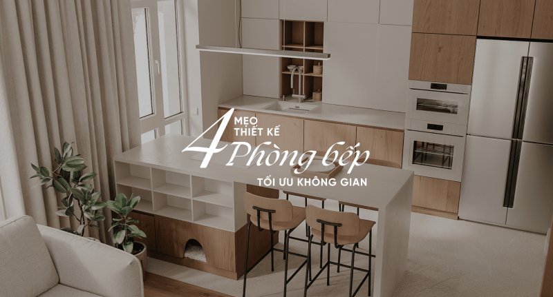 4 Tips Thiết Kế Bếp Tối Ưu Không Gian Tận Dụng Triệt Để Từng Mét Vuông
