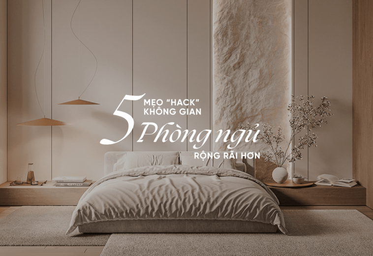 5 Mẹo Hack Không Gian Giúp Phòng Ngủ Trở Nên Rộng Rãi Hơn