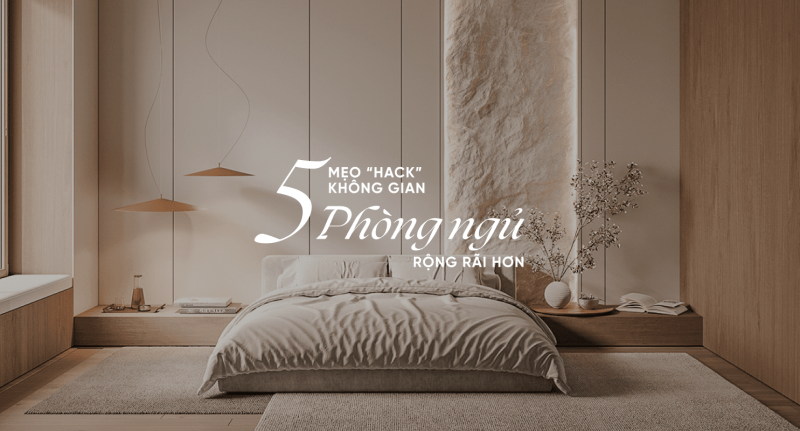 5 Mẹo Hack Không Gian Giúp Phòng Ngủ Trở Nên Rộng Rãi Hơn