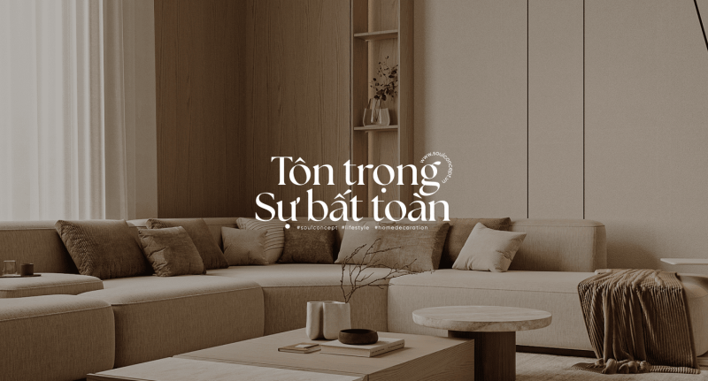 Tôn Trọng Sự Bất Toàn – Triết Lý Đẹp Đẽ Trong Thiết Kế Nội Thất