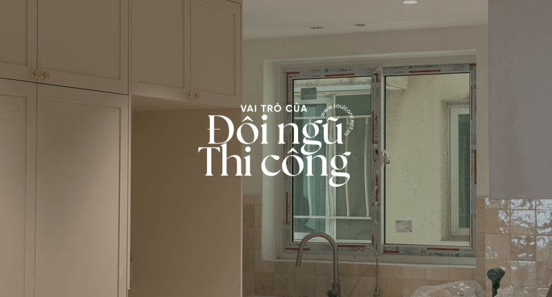 Vai Trò Của Đội Ngũ Thi Công Trong Quá Trình Cải Tạo Căn Hộ – Soul Concept