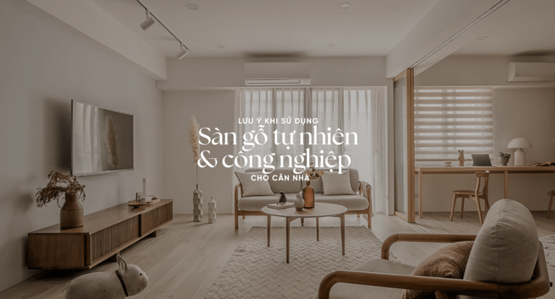 Lưu Ý Khi Sử Dụng Sàn Gỗ Tự Nhiên Và Nhân Tạo Cho Căn Nhà