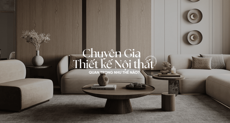 Tại Sao Thiết Kế Nội Thất Cần Một Chuyên Gia? – Soul Concept