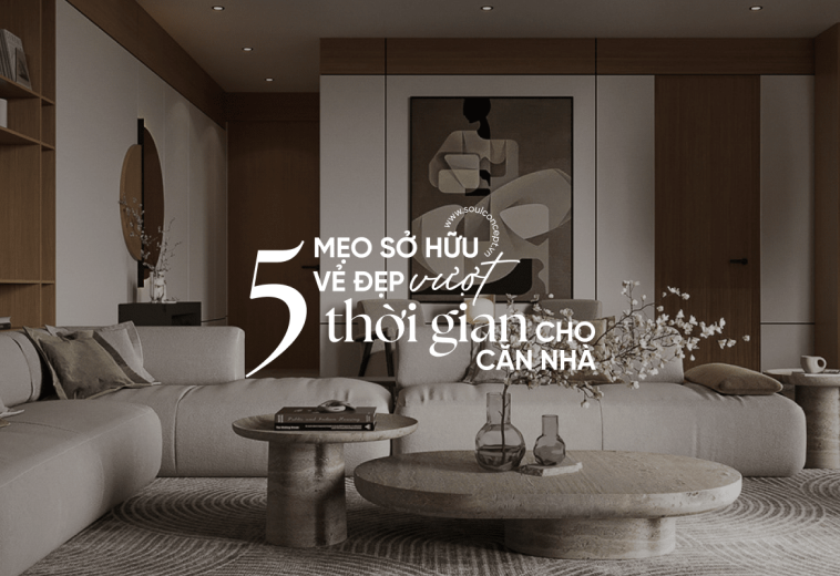 5 Bí Quyết Sở Hữu Vẻ Đẹp Vượt Thời Gian Cho Căn Nhà