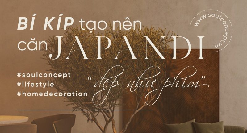 Bí Kíp Tạo Nên Không Gian Japandi Đẹp Như Phim – Soul Concept