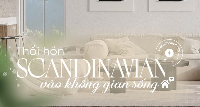 Thổi Hồn Scandinavian Vào Không Gian Sống – Tinh Thần Bắc Âu Tối Giản & Tinh Tế