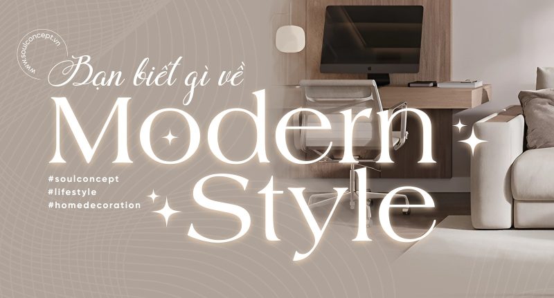 Modern Style – Phong Cách Nội Thất Hiện Đại Tồn Tại Vượt Thời Gian