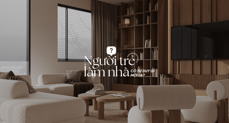 Tư Duy Làm Nhà Của Người Trẻ – Xu Hướng Mới Trong Kiến Trúc Hiện Đại