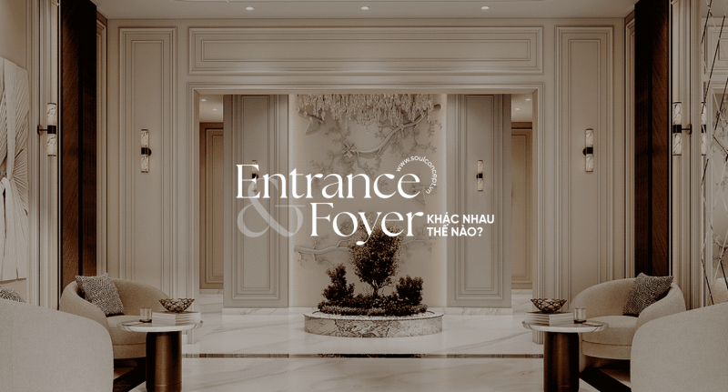 Entrance và Foyer: Khác Nhau Như Thế Nào?