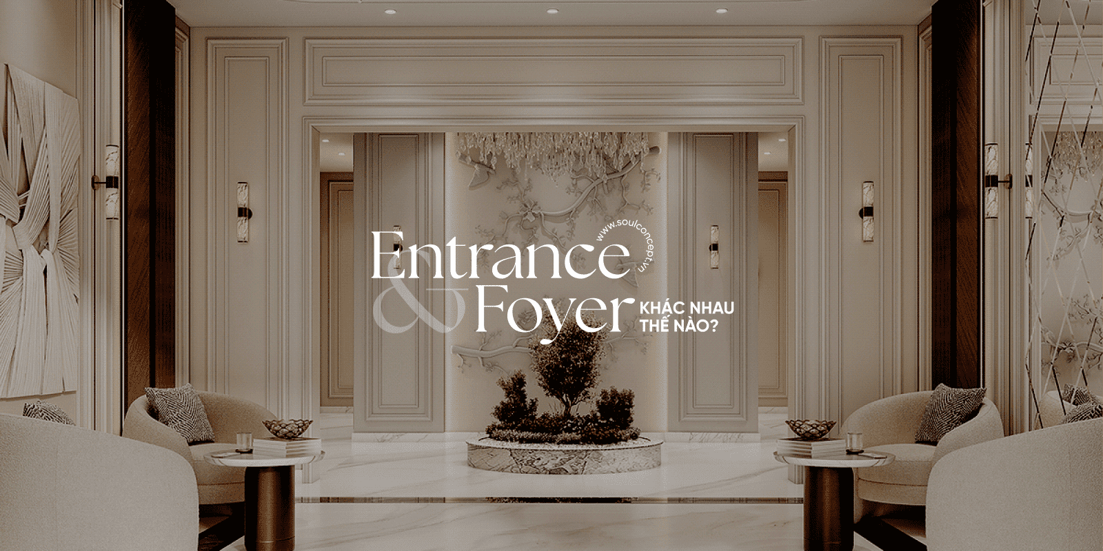 Entrance và Foyer: Khác Nhau Như Thế Nào? - Soul Concept