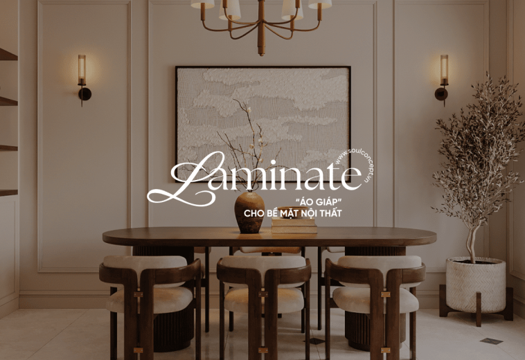 Laminate – “Áo Giáp” Hiện Đại Cho Bề Mặt Nội Thất – Soul Concept