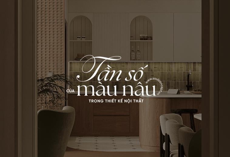 Giải Mã Tần Số Của Màu Nâu Trong Thiết Kế Nội Thất – Soul Concept