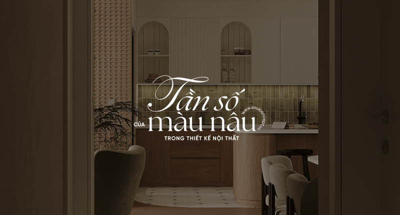 Giải Mã Tần Số Của Màu Nâu Trong Thiết Kế Nội Thất – Soul Concept