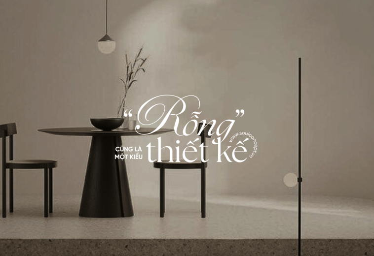 Bạn Có Biết Rằng: “Rỗng” Cũng Là Một Hình Thái Của Thiết Kế Nội Thất – Soul Concept