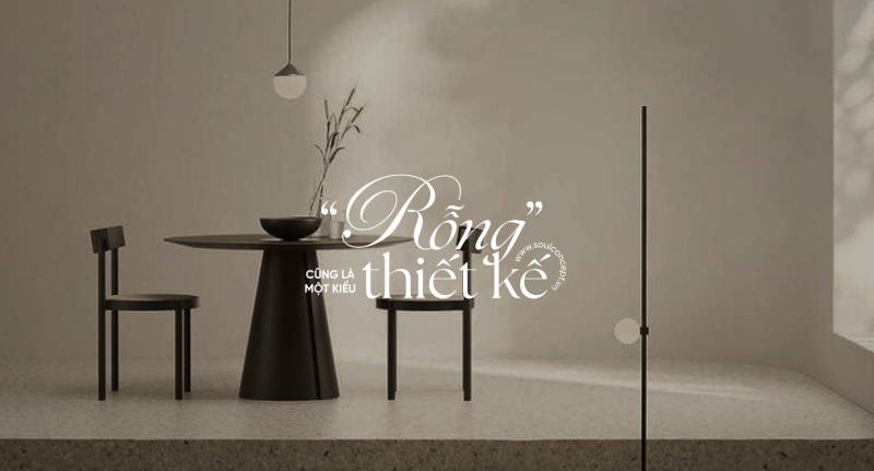 Bạn Có Biết Rằng: “Rỗng” Cũng Là Một Hình Thái Của Thiết Kế Nội Thất – Soul Concept